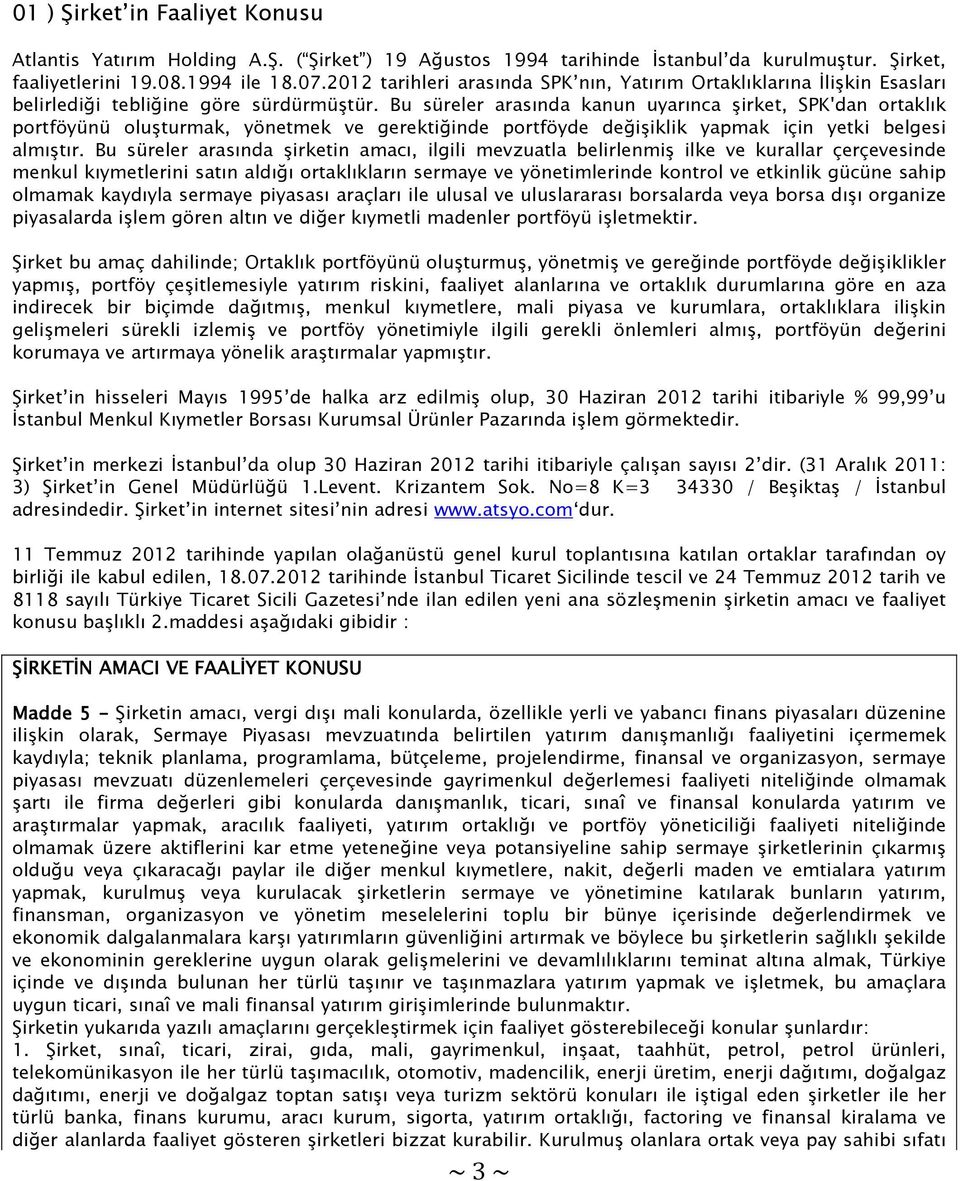 Bu süreler arasında kanun uyarınca şirket, SPK'dan ortaklık portföyünü oluşturmak, yönetmek ve gerektiğinde portföyde değişiklik yapmak için yetki belgesi almıştır.