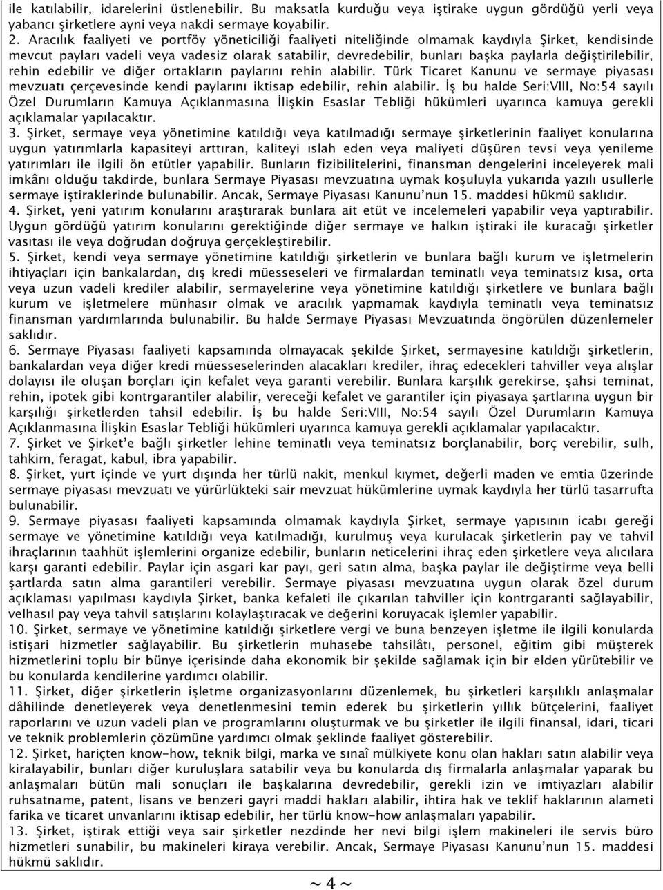 değiştirilebilir, rehin edebilir ve diğer ortakların paylarını rehin alabilir. Türk Ticaret Kanunu ve sermaye piyasası mevzuatı çerçevesinde kendi paylarını iktisap edebilir, rehin alabilir.