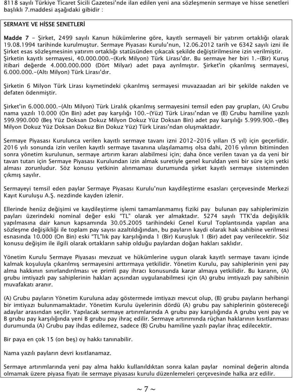 Sermaye Piyasası Kurulu nun, 12.06.2012 tarih ve 6342 sayılı izni ile Şirket esas sözleşmesinin yatırım ortaklığı statüsünden çıkacak şekilde değiştirilmesine izin verilmiştir.