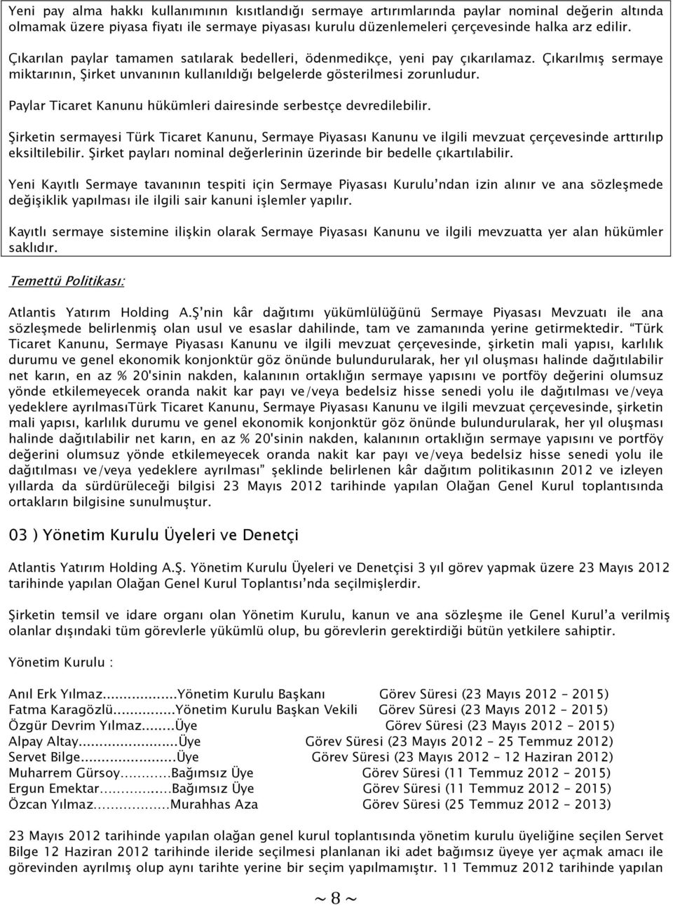 Paylar Ticaret Kanunu hükümleri dairesinde serbestçe devredilebilir. Şirketin sermayesi Türk Ticaret Kanunu, Sermaye Piyasası Kanunu ve ilgili mevzuat çerçevesinde arttırılıp eksiltilebilir.