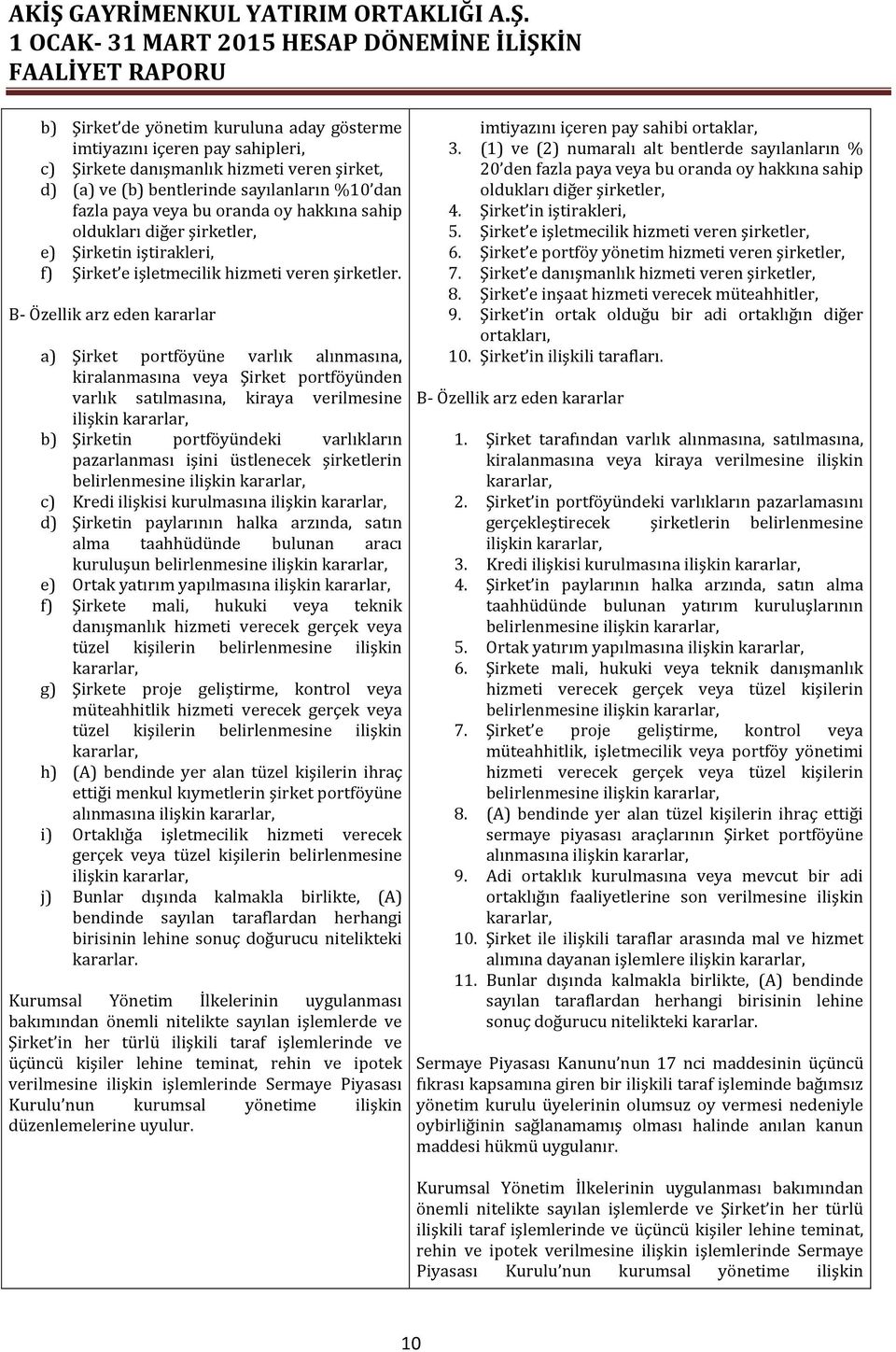 B- Özellik arz eden kararlar a) Şirket portföyüne varlık alınmasına, kiralanmasına veya Şirket portföyünden varlık satılmasına, kiraya verilmesine ilişkin kararlar, b) Şirketin portföyündeki