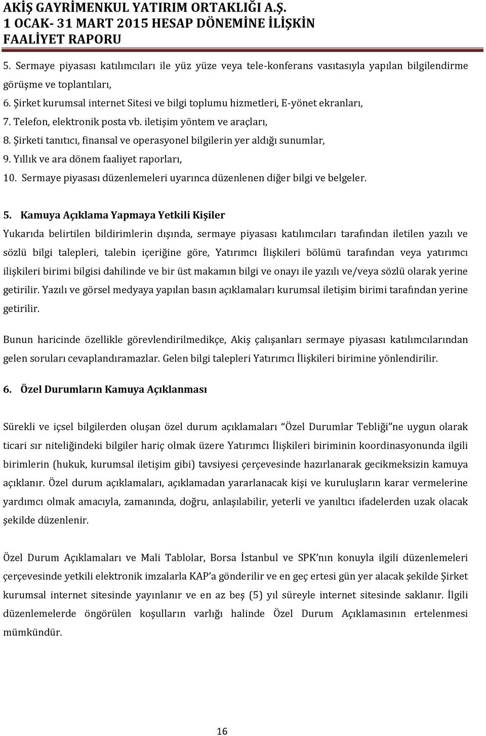 Şirketi tanıtıcı, finansal ve operasyonel bilgilerin yer aldığı sunumlar, 9. Yıllık ve ara dönem faaliyet raporları, 10. Sermaye piyasası düzenlemeleri uyarınca düzenlenen diğer bilgi ve belgeler. 5.