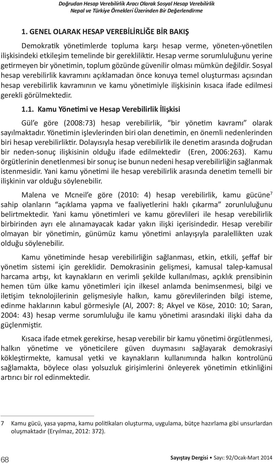 Sosyal hesap verebilirlik kavramını açıklamadan önce konuya temel oluşturması açısından hesap verebilirlik kavramının ve kamu yönetimiyle ilişkisinin kısaca ifade edilmesi gerekli görülmektedir. 1.