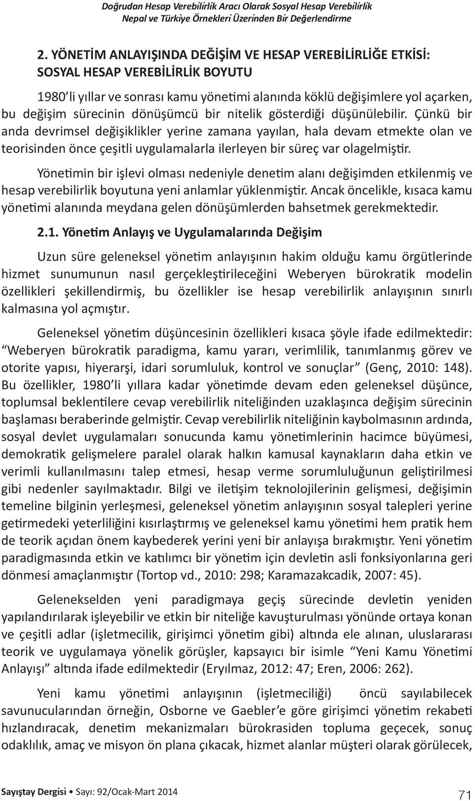 Çünkü bir anda devrimsel değişiklikler yerine zamana yayılan, hala devam etmekte olan ve teorisinden önce çeşitli uygulamalarla ilerleyen bir süreç var olagelmiştir.