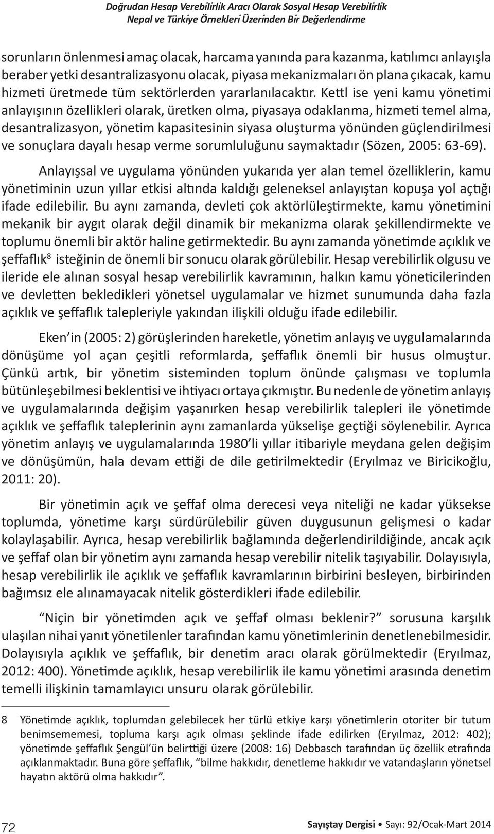 Kettl ise yeni kamu yönetimi anlayışının özellikleri olarak, üretken olma, piyasaya odaklanma, hizmeti temel alma, desantralizasyon, yönetim kapasitesinin siyasa oluşturma yönünden güçlendirilmesi ve