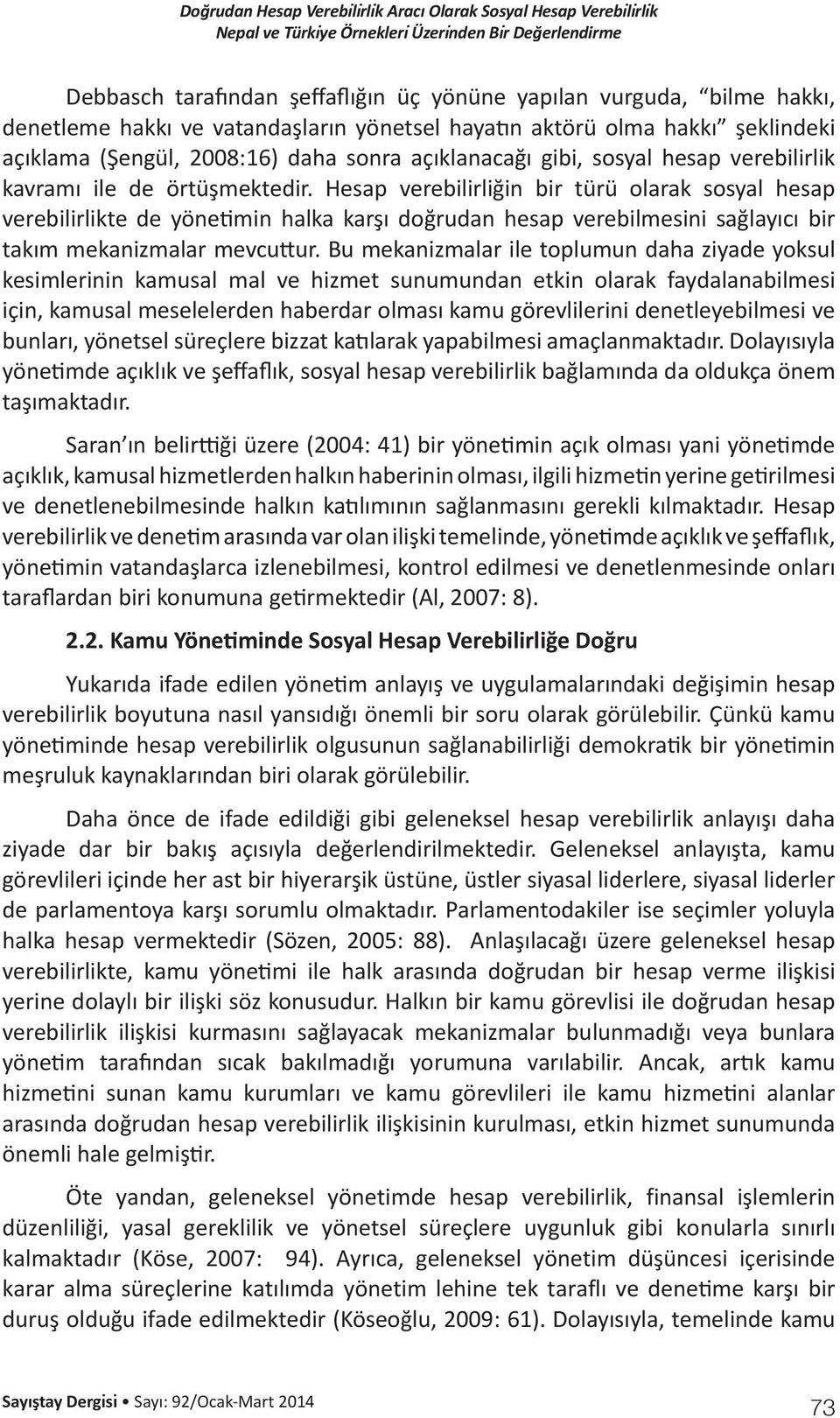 Hesap verebilirliğin bir türü olarak sosyal hesap verebilirlikte de yönetimin halka karşı doğrudan hesap verebilmesini sağlayıcı bir takım mekanizmalar mevcuttur.