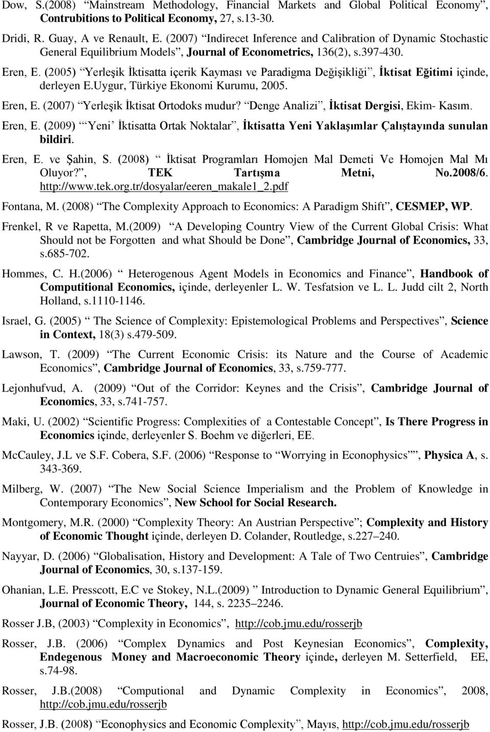 (2005) Yerleşik İktisatta içerik Kayması ve Paradigma Değişikliği, İktisat Eğitimi içinde, derleyen E.Uygur, Türkiye Ekonomi Kurumu, 2005. Eren, E. (2007) Yerleşik İktisat Ortodoks mudur?