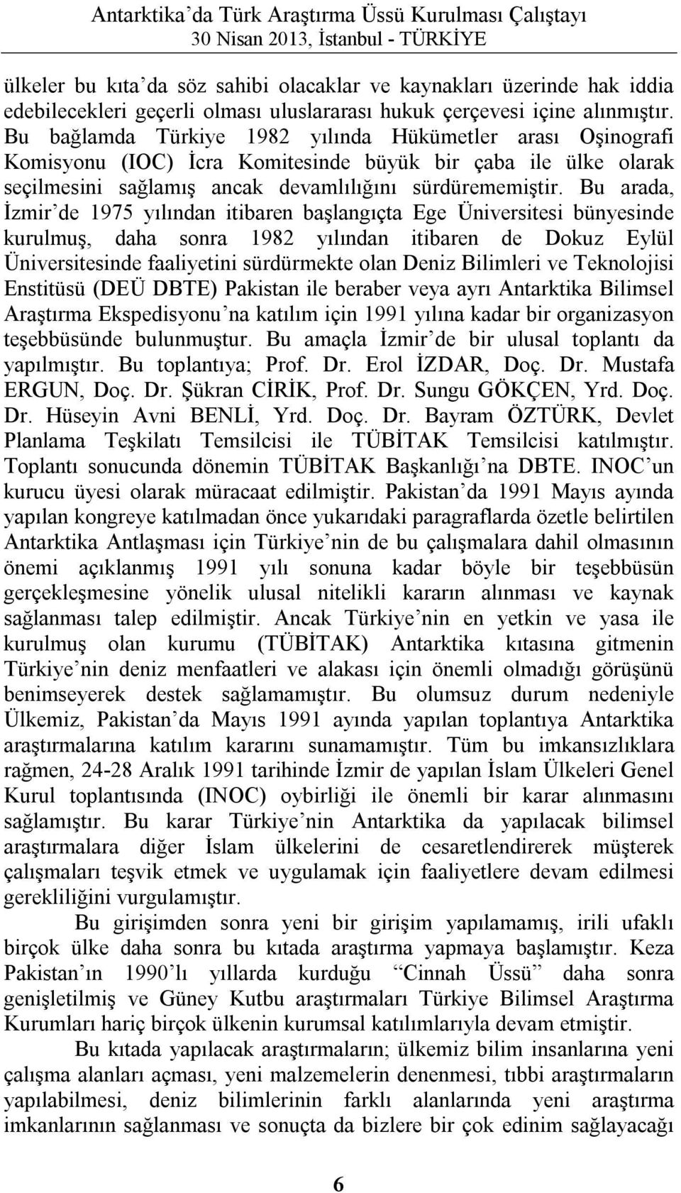 Bu arada, İzmir de 1975 yılından itibaren başlangıçta Ege Üniversitesi bünyesinde kurulmuş, daha sonra 1982 yılından itibaren de Dokuz Eylül Üniversitesinde faaliyetini sürdürmekte olan Deniz