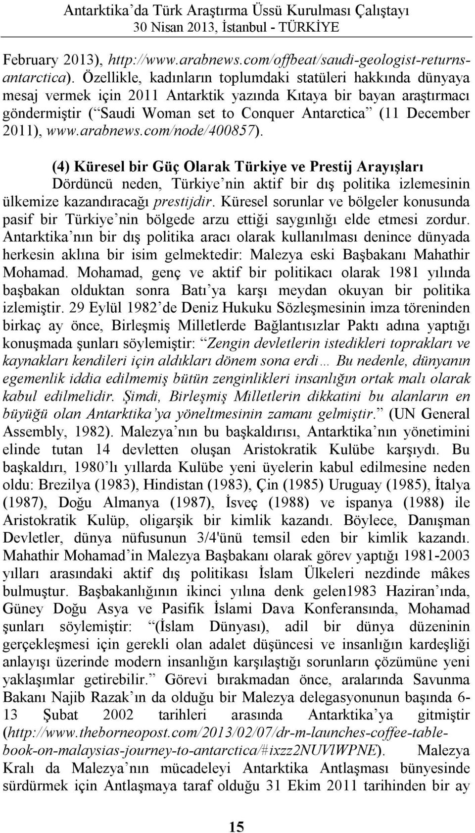 2011), www.arabnews.com/node/400857). (4) Küresel bir Güç Olarak Türkiye ve Prestij Arayışları Dördüncü neden, Türkiye nin aktif bir dış politika izlemesinin ülkemize kazandıracağı prestijdir.