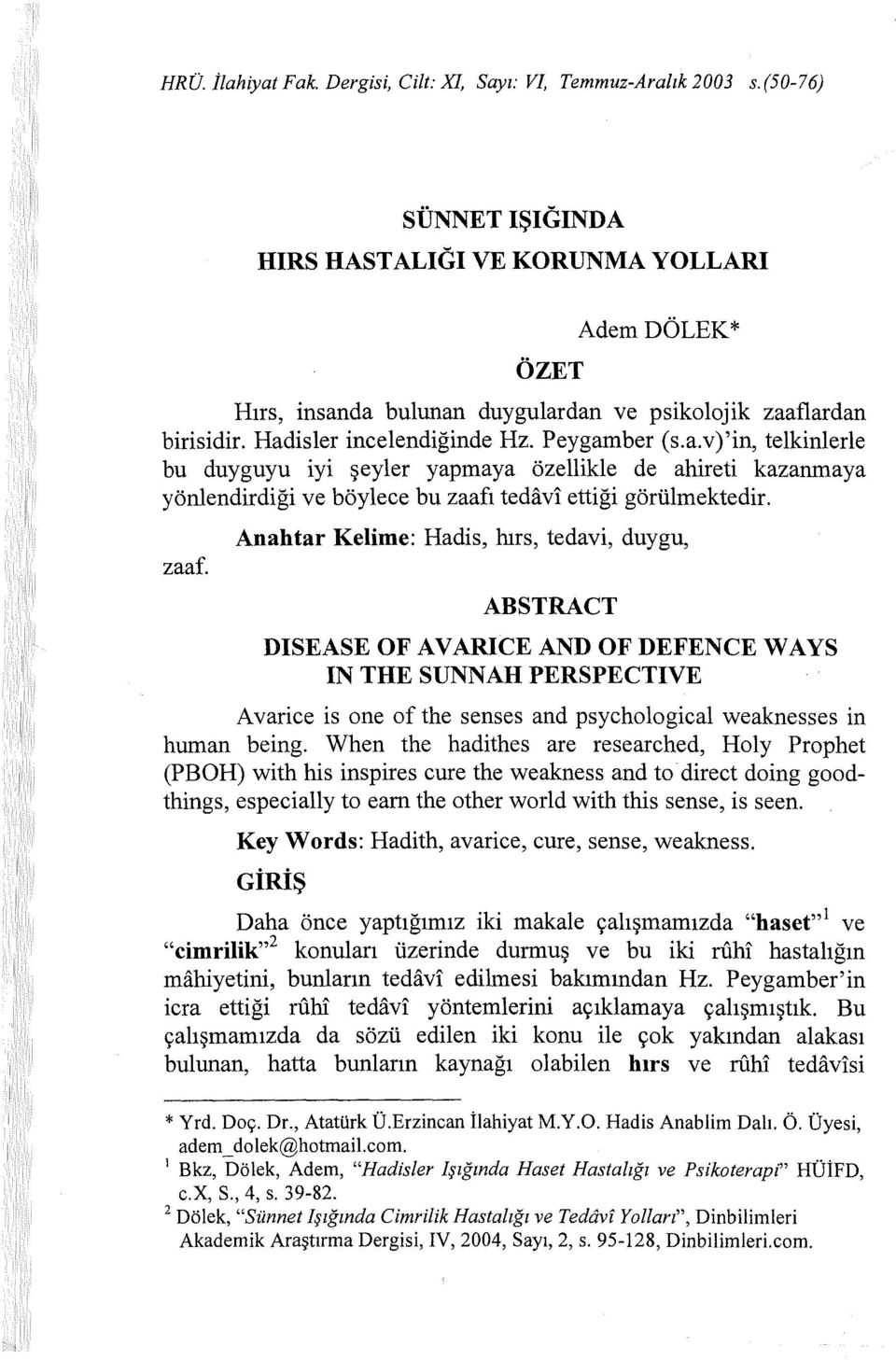 da bulunan duygulardan ve psikolojik zaaflardan birisidir. Hadisler incelendiğinde Hz. Peygamber (s.a.v)'in, telkinlerle bu duyguyu iyi şeyler yapmaya özellikle de ahireti kazanmaya yönlendirdiği ve böylece bu zaafı tedavi ettiği görülmektedir.