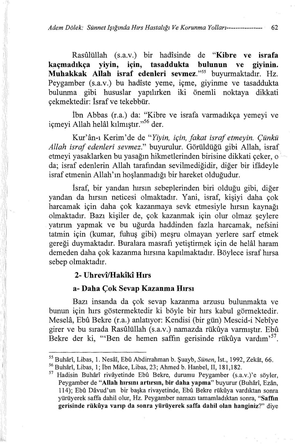 İbn Abbas (r.a.) da: "Kibre ve israfa varroadıkça yemeyi ve içmeyi Allah helal kılmıştır." 56 der. Kur'an-ı Kerim'de de "Yiyin, için, fakat israf etmeyin. Çünkü Allah israf edenleri sevmez.