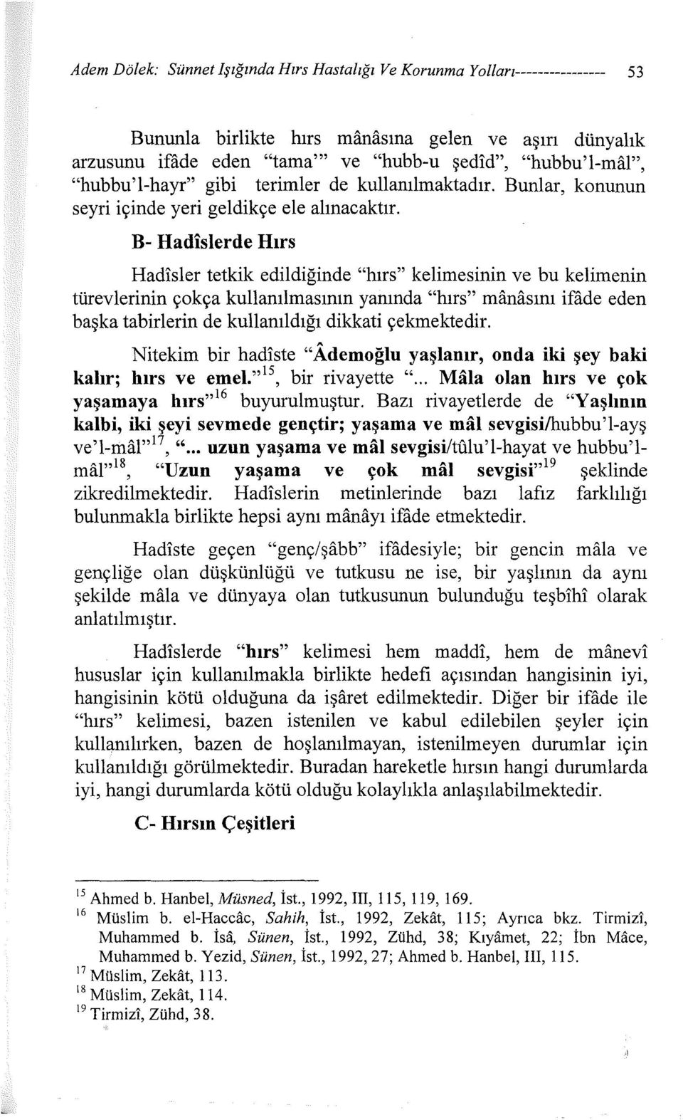 B- Hadislerde Hırs Hadisler tetkik edildiğinde "hırs" kelimesinin ve bu kelimenin türevlerinin çokça kullanılmasının yanında "hırs" manasını ifade eden başka tabirlerin de kullanıldığı dikkati