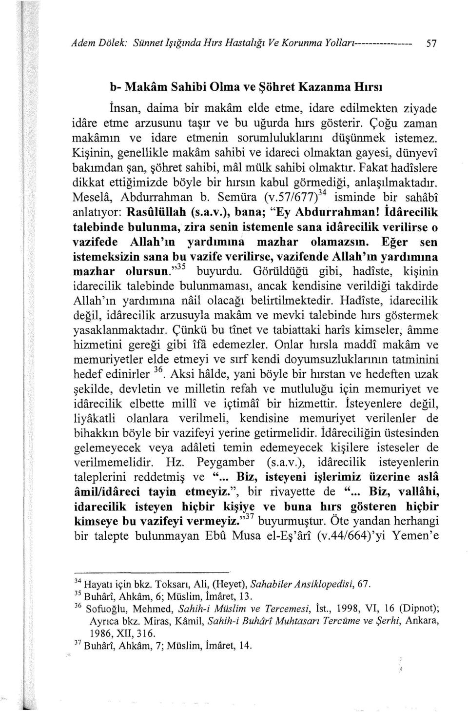 Kişinin, genellikle makam sahibi ve idareci olmaktan gayesi, dünyevi bakımdan şan, şöhret sahibi, mal mülk sahibi olmaktır.