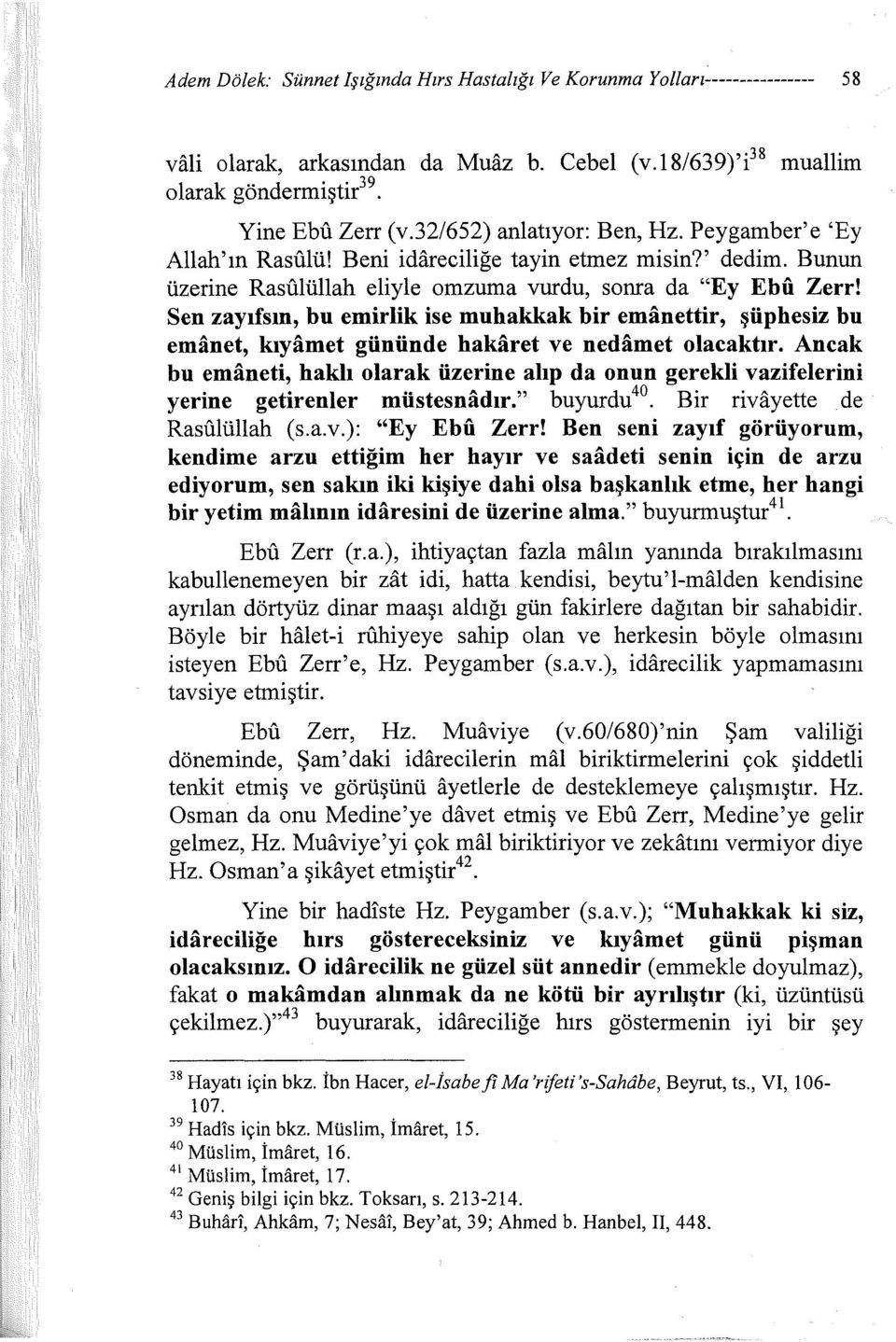 Sen zayıfsın, bu emirlik ise muhakkak bir emanettir, şüphesiz bu emanet, kıyamet gününde hakaret ve nedamet olacaktır.