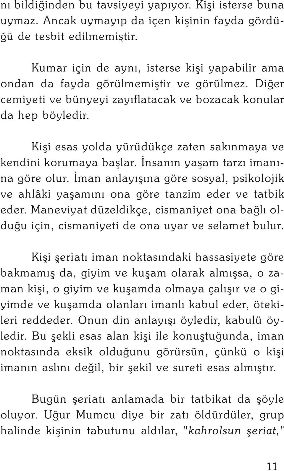 Kiþi esas yolda yürüdükçe zaten sakýnmaya ve kendini korumaya baþlar. Ýnsanýn yaþam tarzý imanýna göre olur.