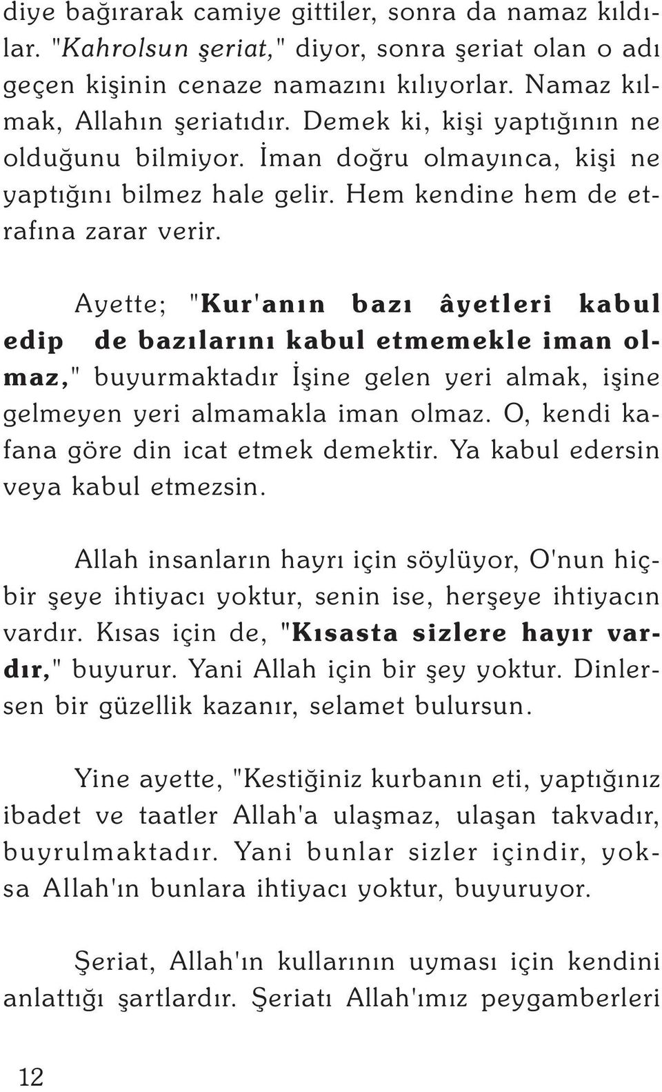 Ayette; "Kur'anýn bazý âyetleri kabul edip de bazýlarýný kabul etmemekle iman olmaz," buyurmaktadýr Ýþine gelen yeri almak, iþine gelmeyen yeri almamakla iman olmaz.