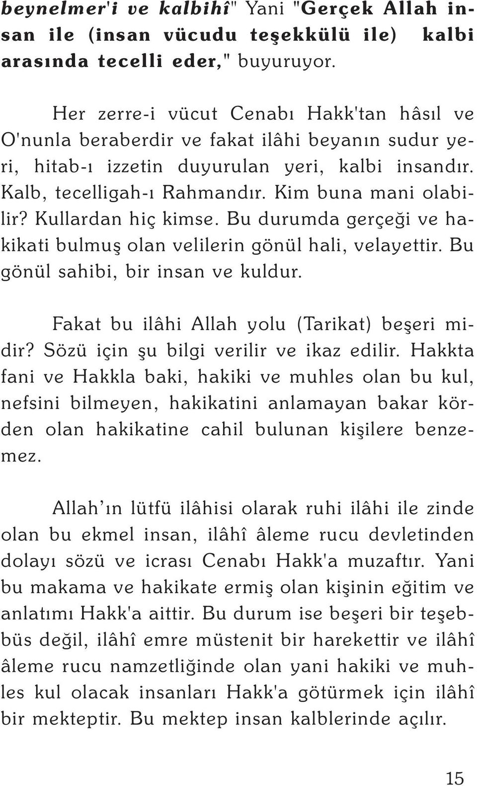 Kullardan hiç kimse. Bu durumda gerçeði ve hakikati bulmuþ olan velilerin gönül hali, velayettir. Bu gönül sahibi, bir insan ve kuldur. Fakat bu ilâhi Allah yolu (Tarikat) beþeri midir?