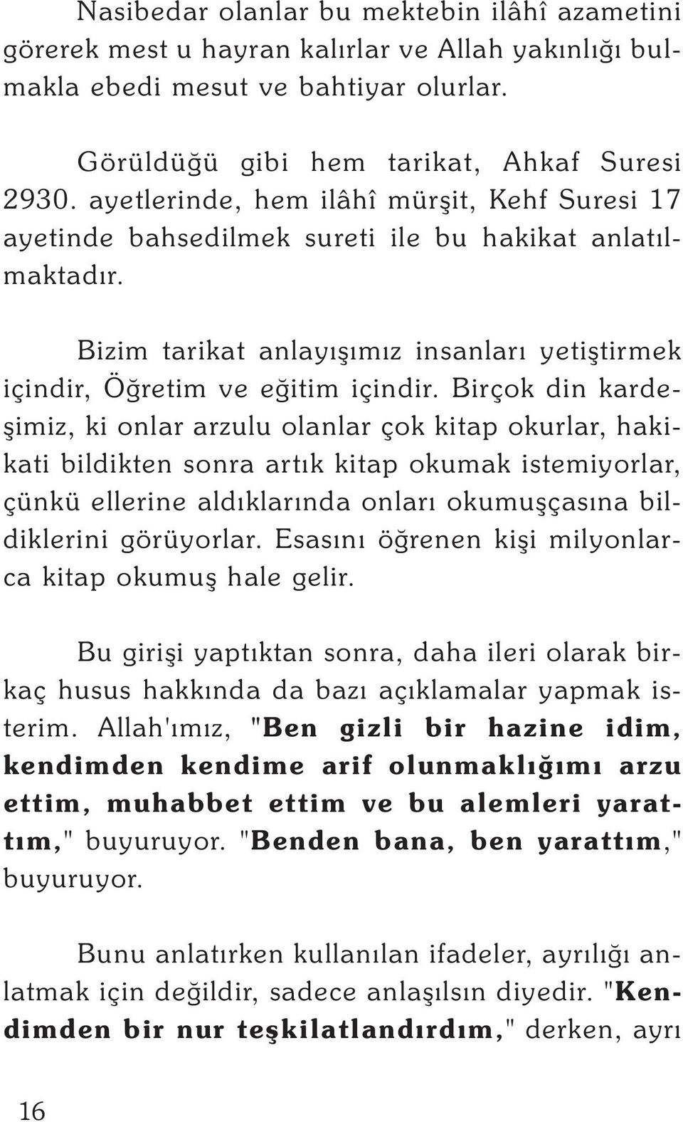 Birçok din kardeþimiz, ki onlar arzulu olanlar çok kitap okurlar, hakikati bildikten sonra artýk kitap okumak istemiyorlar, çünkü ellerine aldýklarýnda onlarý okumuþçasýna bildiklerini görüyorlar.