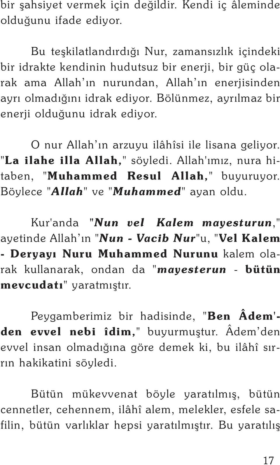 Bölünmez, ayrýlmaz bir enerji olduðunu idrak ediyor. O nur Allah ýn arzuyu ilâhîsi ile lisana geliyor. "La ilahe illa Allah," söyledi. Allah'ýmýz, nura hitaben, "Muhammed Resul Allah," buyuruyor.