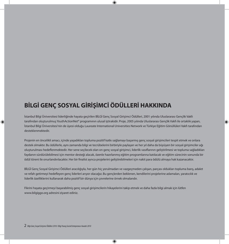 Proje, 2005 yılında Uluslararası Gençlik Vakfı ile ortaklık yapan, İstanbul Bilgi Üniversitesi nin de üyesi olduğu Laureate International Universities Network ve Türkiye Eğitim Gönüllüleri Vakfı