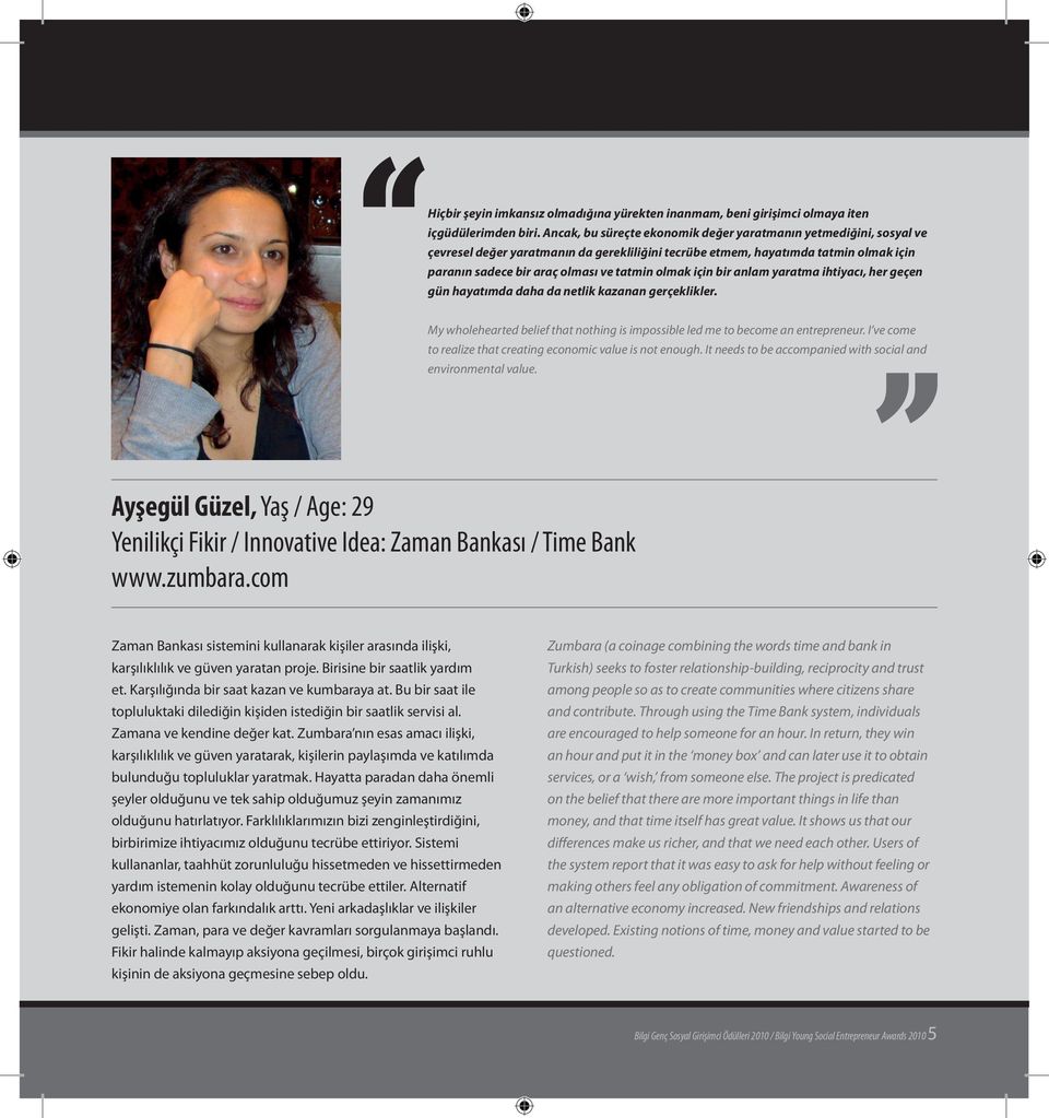 için bir anlam yaratma ihtiyacı, her geçen gün hayatımda daha da netlik kazanan gerçeklikler. My wholehearted belief that nothing is impossible led me to become an entrepreneur.