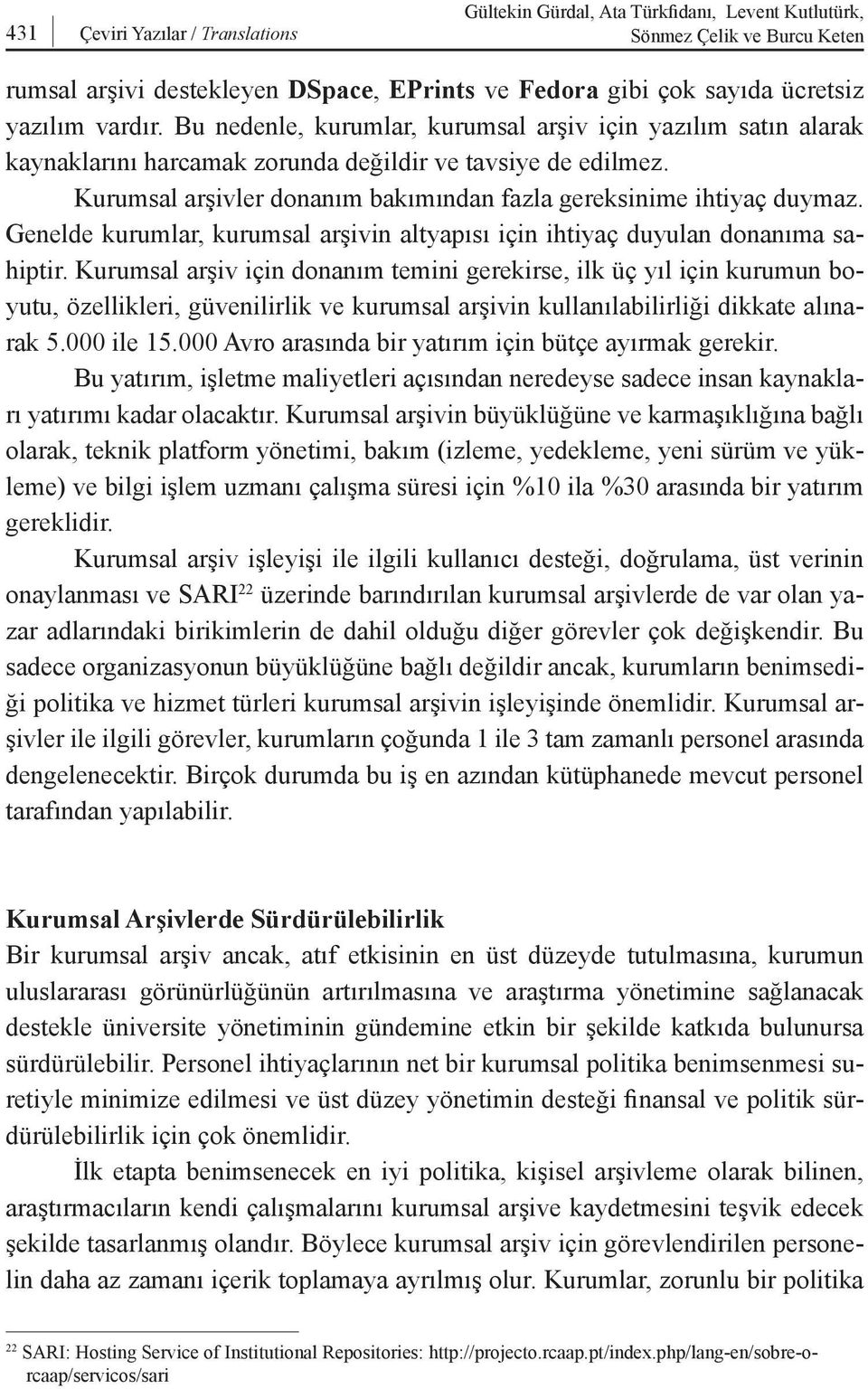 Kurumsal arşivler donanım bakımından fazla gereksinime ihtiyaç duymaz. Genelde kurumlar, kurumsal arşivin altyapısı için ihtiyaç duyulan donanıma sahiptir.