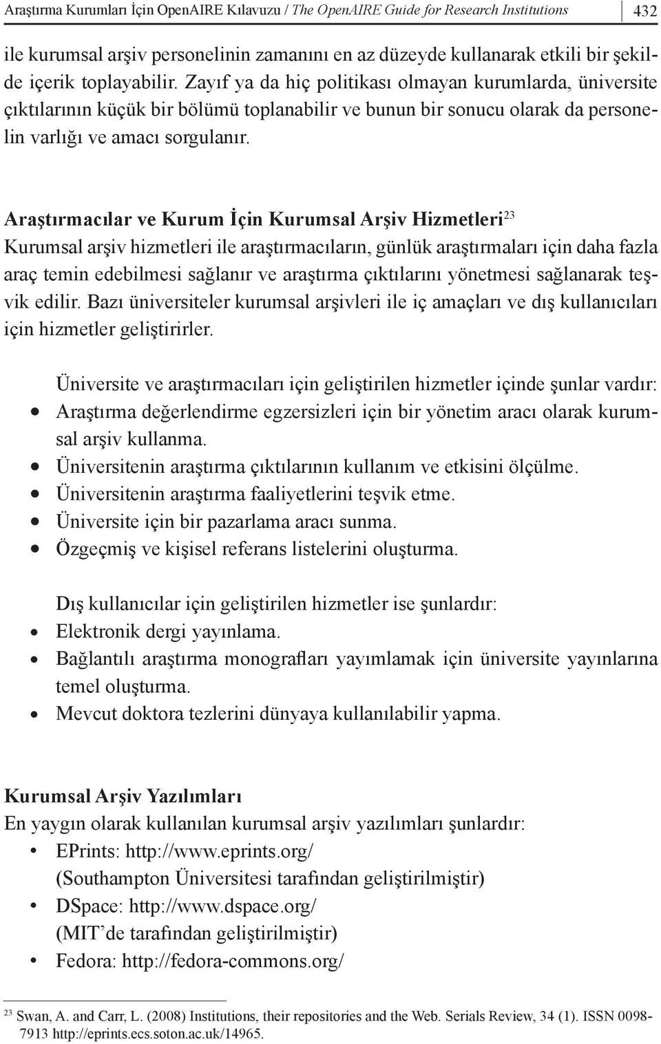 Araştırmacılar ve Kurum İçin Kurumsal Arşiv Hizmetleri 23 Kurumsal arşiv hizmetleri ile araştırmacıların, günlük araştırmaları için daha fazla araç temin edebilmesi sağlanır ve araştırma çıktılarını