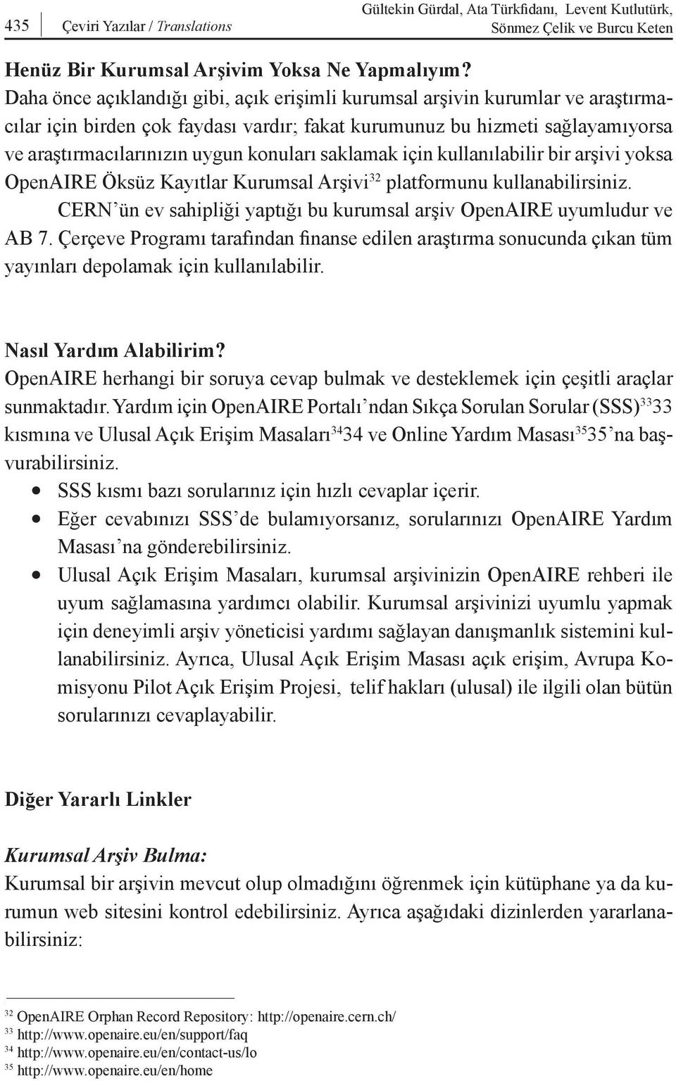 saklamak için kullanılabilir bir arşivi yoksa OpenAIRE Öksüz Kayıtlar Kurumsal Arşivi 32 platformunu kullanabilirsiniz. CERN ün ev sahipliği yaptığı bu kurumsal arşiv OpenAIRE uyumludur ve AB 7.