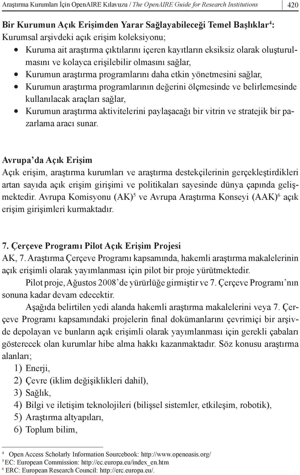 Kurumun araştırma programlarının değerini ölçmesinde ve belirlemesinde kullanılacak araçları sağlar, Kurumun araştırma aktivitelerini paylaşacağı bir vitrin ve stratejik bir pazarlama aracı sunar.