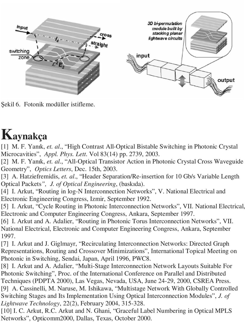 of Optical Engineering, (baskıda). [4] I. Arkut, Routing in log-n Interconnection Networks, V. National Electrical and Electronic Engineering Congress, Izmir, September 1992. [5] I.