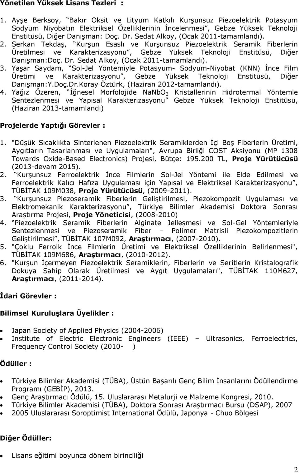 Sedat Alkoy, (Ocak 2011-tamamlandı). 2. Serkan Tekdaş, Kurşun Esaslı ve Kurşunsuz Piezoelektrik Seramik Fiberlerin Üretilmesi ve Karakterizasyonu, Gebze Yüksek Teknoloji Enstitüsü, Diğer Danışman:Doç.