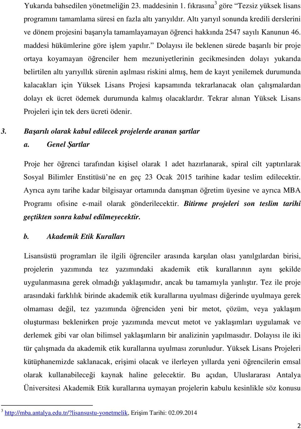 Dolayısı ile beklenen sürede başarılı bir proje ortaya koyamayan öğrenciler hem mezuniyetlerinin gecikmesinden dolayı yukarıda belirtilen altı yarıyıllık sürenin aşılması riskini almış, hem de kayıt