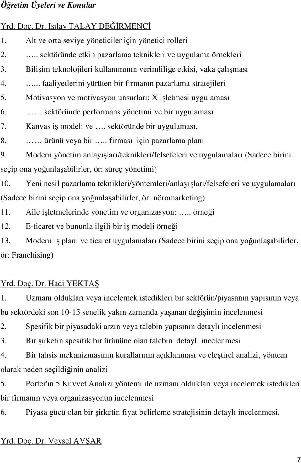 sektöründe performans yönetimi ve bir uygulaması 7. Kanvas iş modeli ve. sektöründe bir uygulaması, 8. ürünü veya bir.. firması için pazarlama planı 9.