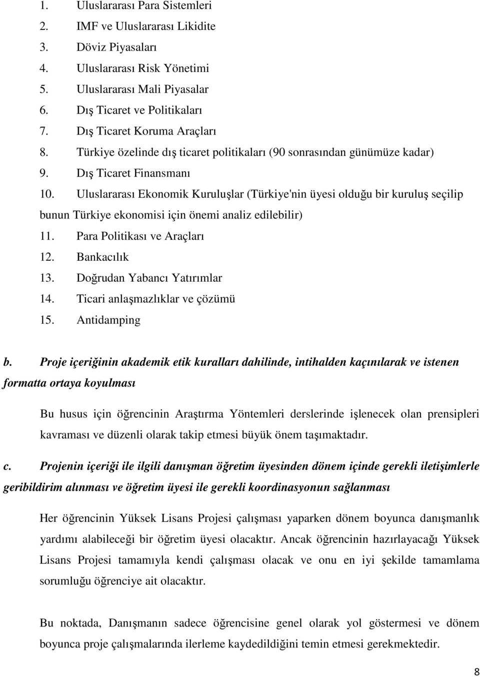 Uluslararası Ekonomik Kuruluşlar (Türkiye'nin üyesi olduğu bir kuruluş seçilip bunun Türkiye ekonomisi için önemi analiz edilebilir) 11. Para Politikası ve Araçları 12. Bankacılık 13.