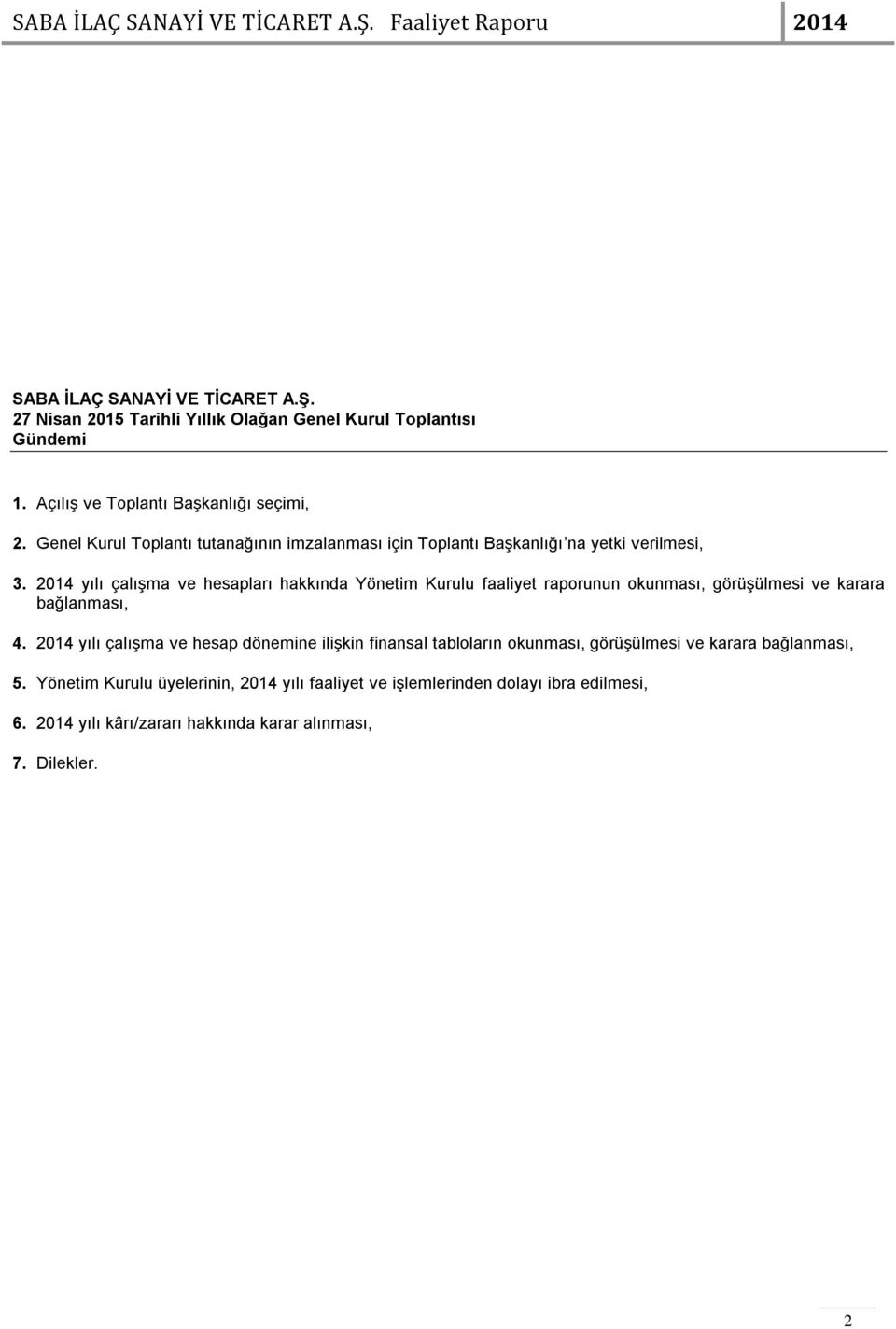2014 yılı çalışma ve hesapları hakkında Yönetim Kurulu faaliyet raporunun okunması, görüşülmesi ve karara bağlanması, 4.