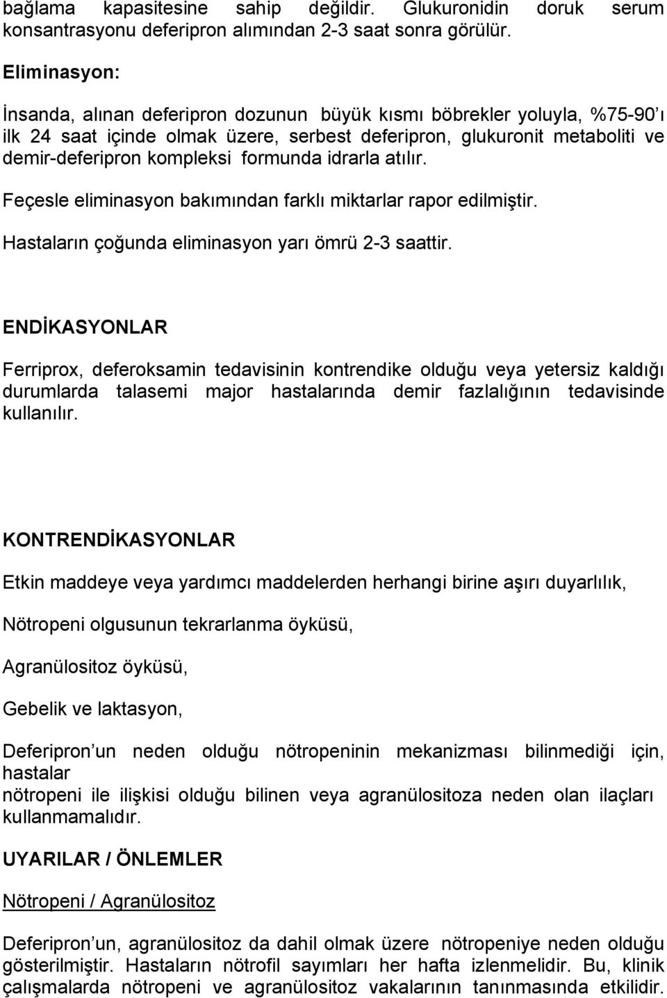 formunda idrarla atılır. Feçesle eliminasyon bakımından farklı miktarlar rapor edilmiştir. Hastaların çoğunda eliminasyon yarı ömrü 2-3 saattir.