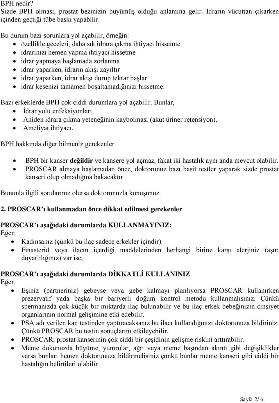 idrarın akışı zayıftır idrar yaparken, idrar akışı durup tekrar başlar idrar kesenizi tamamen boşaltamadığınızı hissetme. Bazı erkeklerde BPH çok ciddi durumlara yol açabilir.