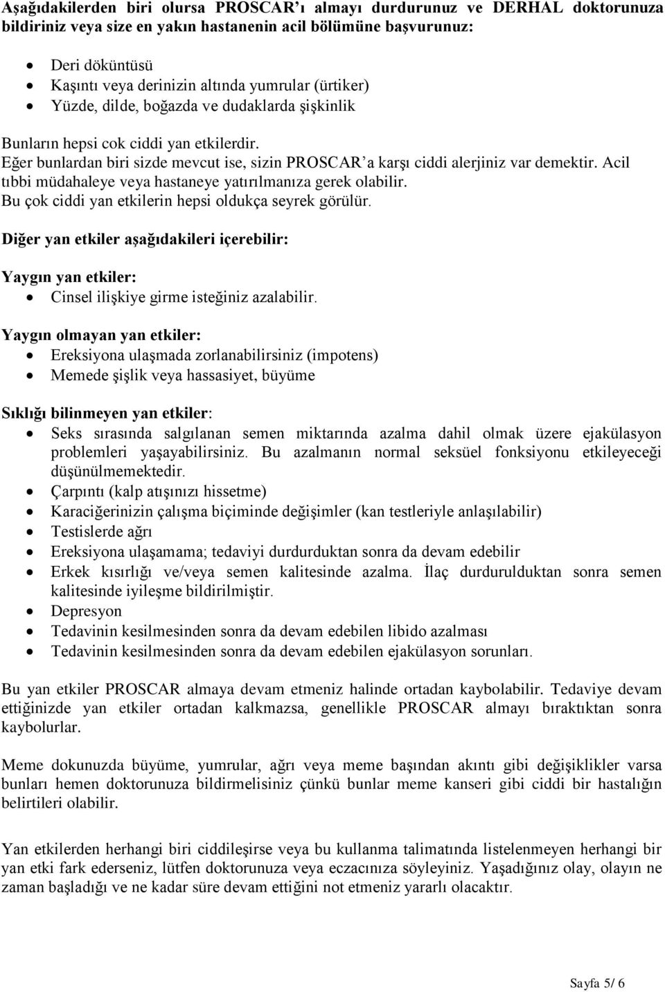 Acil tıbbi müdahaleye veya hastaneye yatırılmanıza gerek olabilir. Bu çok ciddi yan etkilerin hepsi oldukça seyrek görülür.