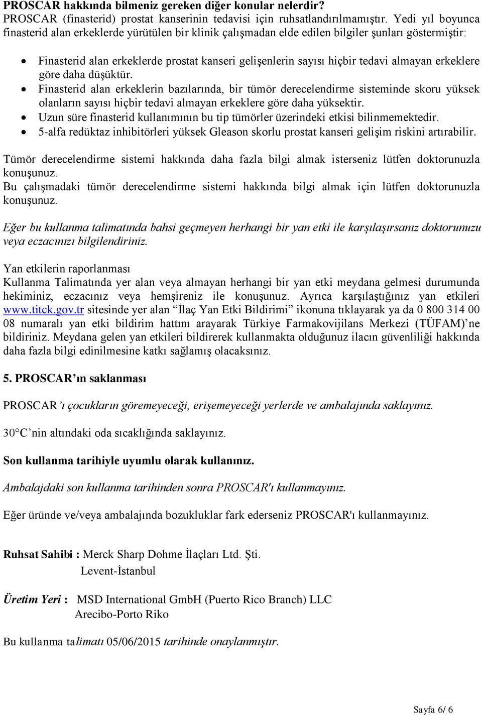 almayan erkeklere göre daha düşüktür. Finasterid alan erkeklerin bazılarında, bir tümör derecelendirme sisteminde skoru yüksek olanların sayısı hiçbir tedavi almayan erkeklere göre daha yüksektir.