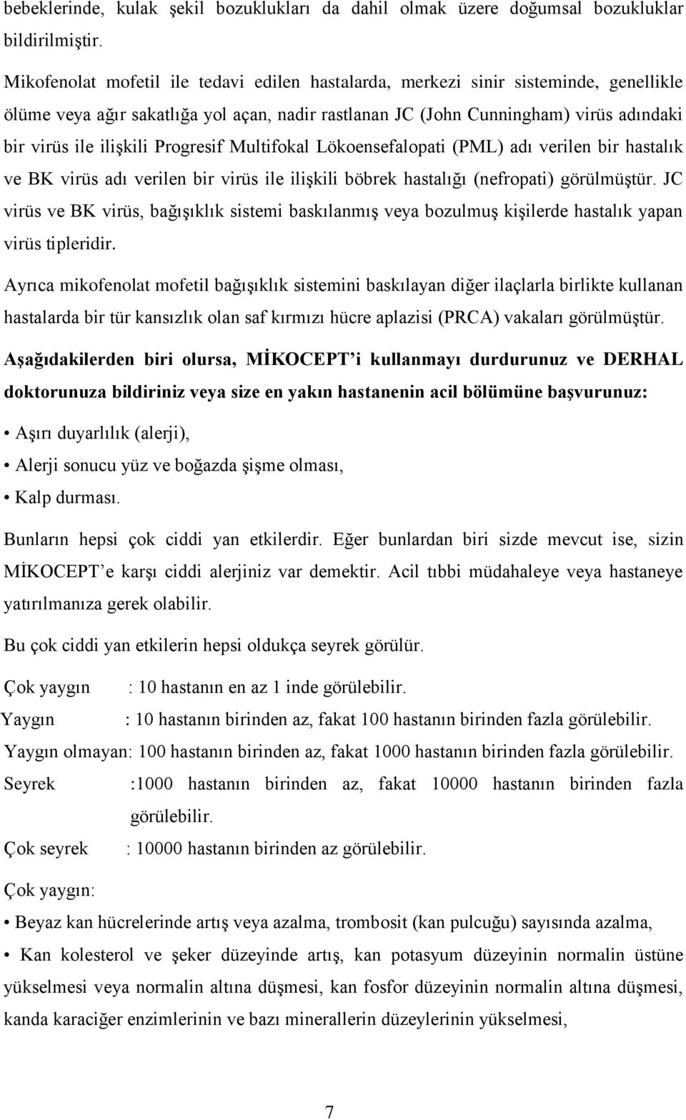 Progresif Multifokal Lökoensefalopati (PML) adı verilen bir hastalık ve BK virüs adı verilen bir virüs ile ilişkili böbrek hastalığı (nefropati) görülmüştür.