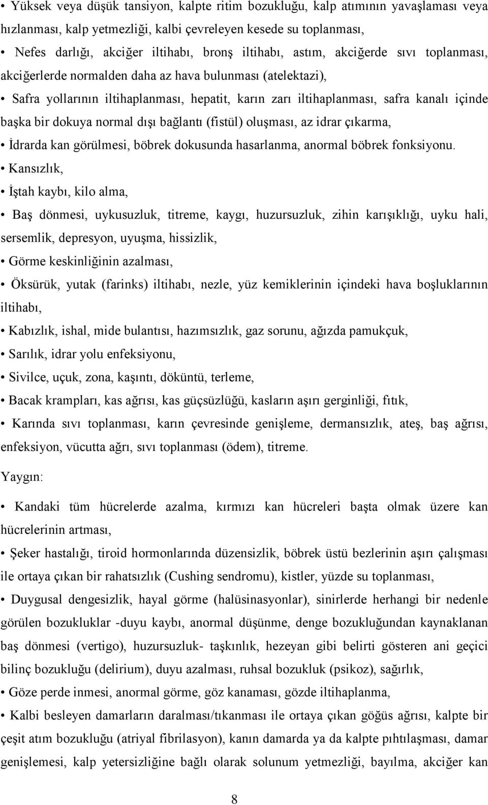 normal dışı bağlantı (fistül) oluşması, az idrar çıkarma, İdrarda kan görülmesi, böbrek dokusunda hasarlanma, anormal böbrek fonksiyonu.