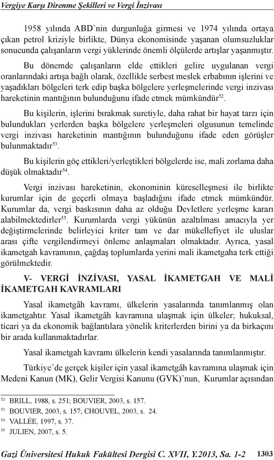 Bu dönemde çalışanların elde ettikleri gelire uygulanan vergi oranlarındaki artışa bağlı olarak, özellikle serbest meslek erbabının işlerini ve yaşadıkları bölgeleri terk edip başka bölgelere