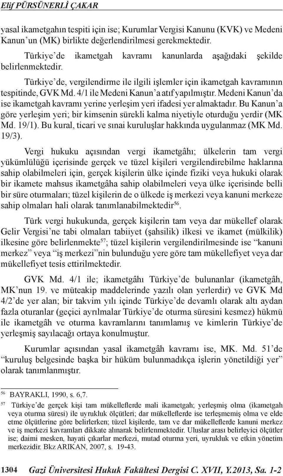 4/1 ile Medeni Kanun a atıf yapılmıştır. Medeni Kanun da ise ikametgah kavramı yerine yerleşim yeri ifadesi yer almaktadır.