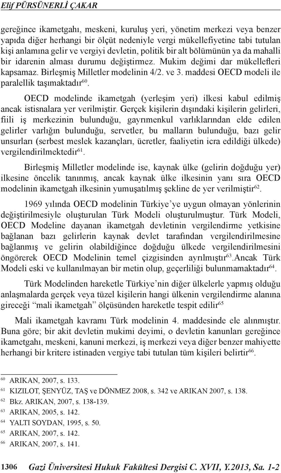 maddesi OECD modeli ile paralellik taşımaktadır 60. OECD modelinde ikametgah (yerleşim yeri) ilkesi kabul edilmiş ancak istisnalara yer verilmiştir.