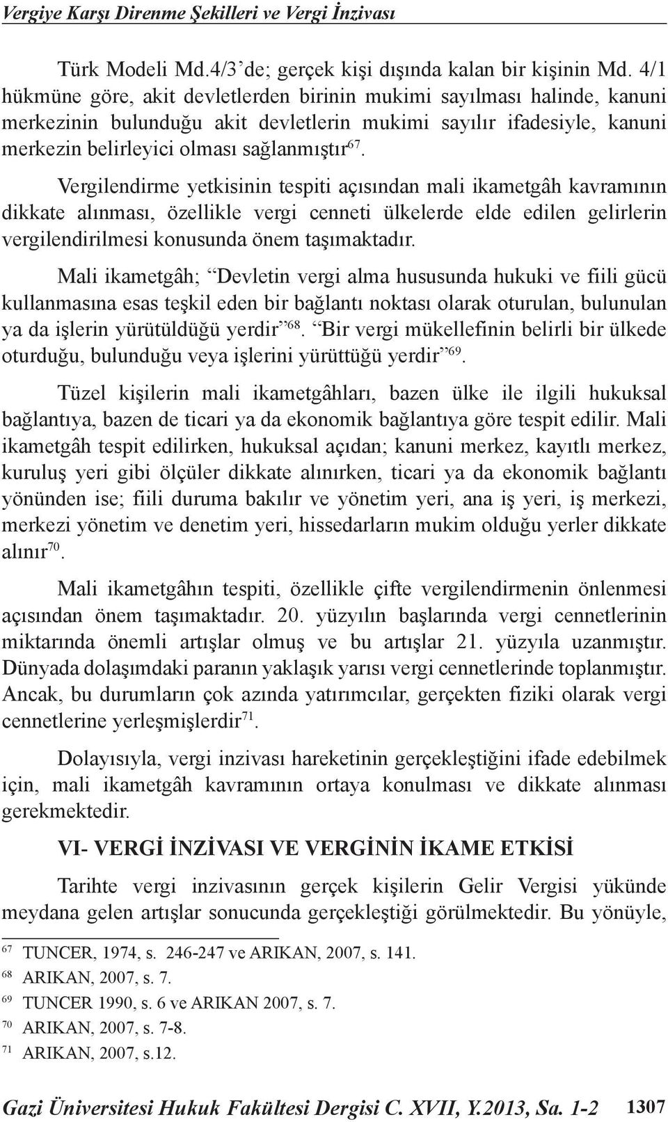 Vergilendirme yetkisinin tespiti açısından mali ikametgâh kavramının dikkate alınması, özellikle vergi cenneti ülkelerde elde edilen gelirlerin vergilendirilmesi konusunda önem taşımaktadır.