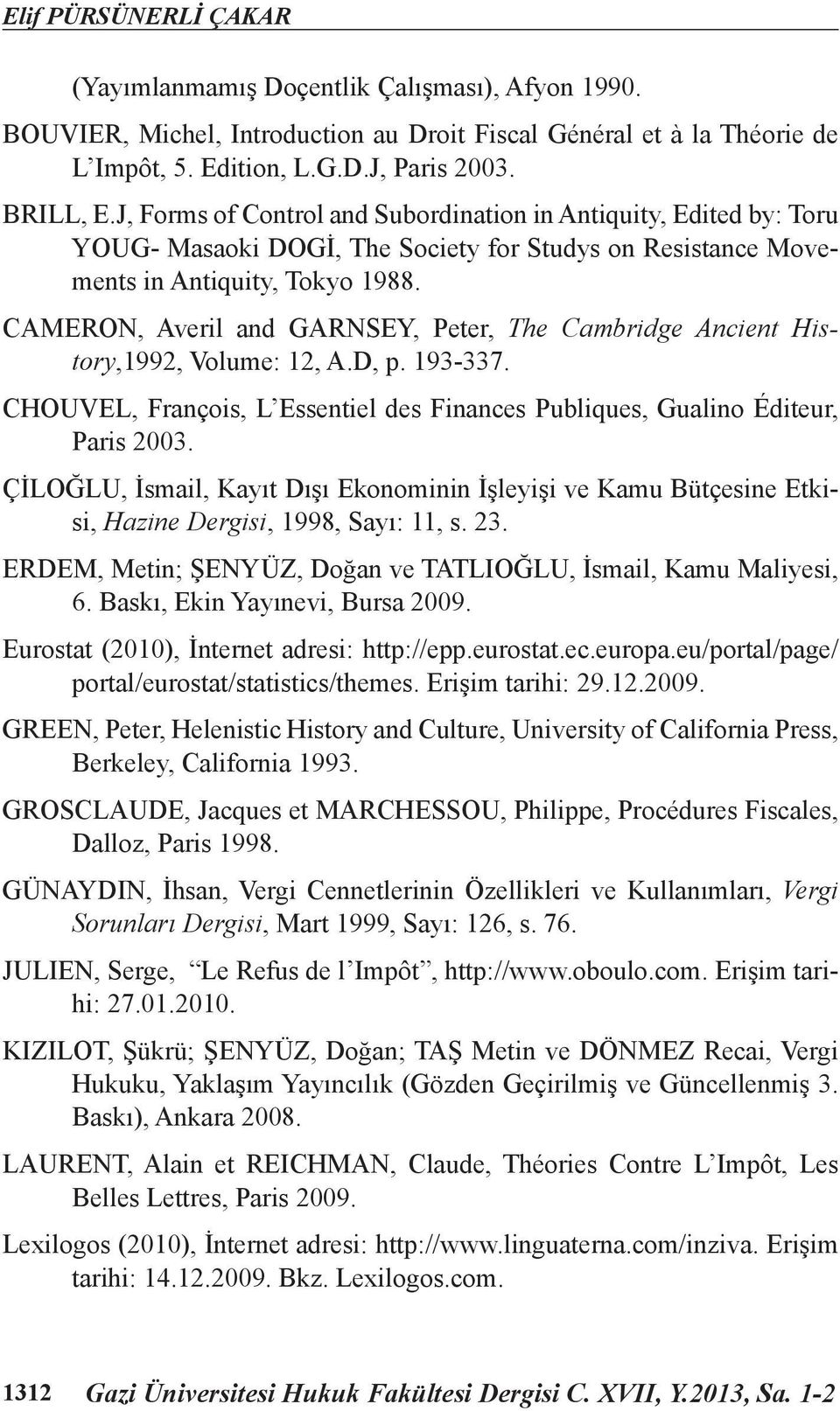 CAMERON, Averil and GARNSEY, Peter, The Cambridge Ancient History,1992, Volume: 12, A.D, p. 193-337. CHOUVEL, François, L Essentiel des Finances Publiques, Gualino Éditeur, Paris 2003.