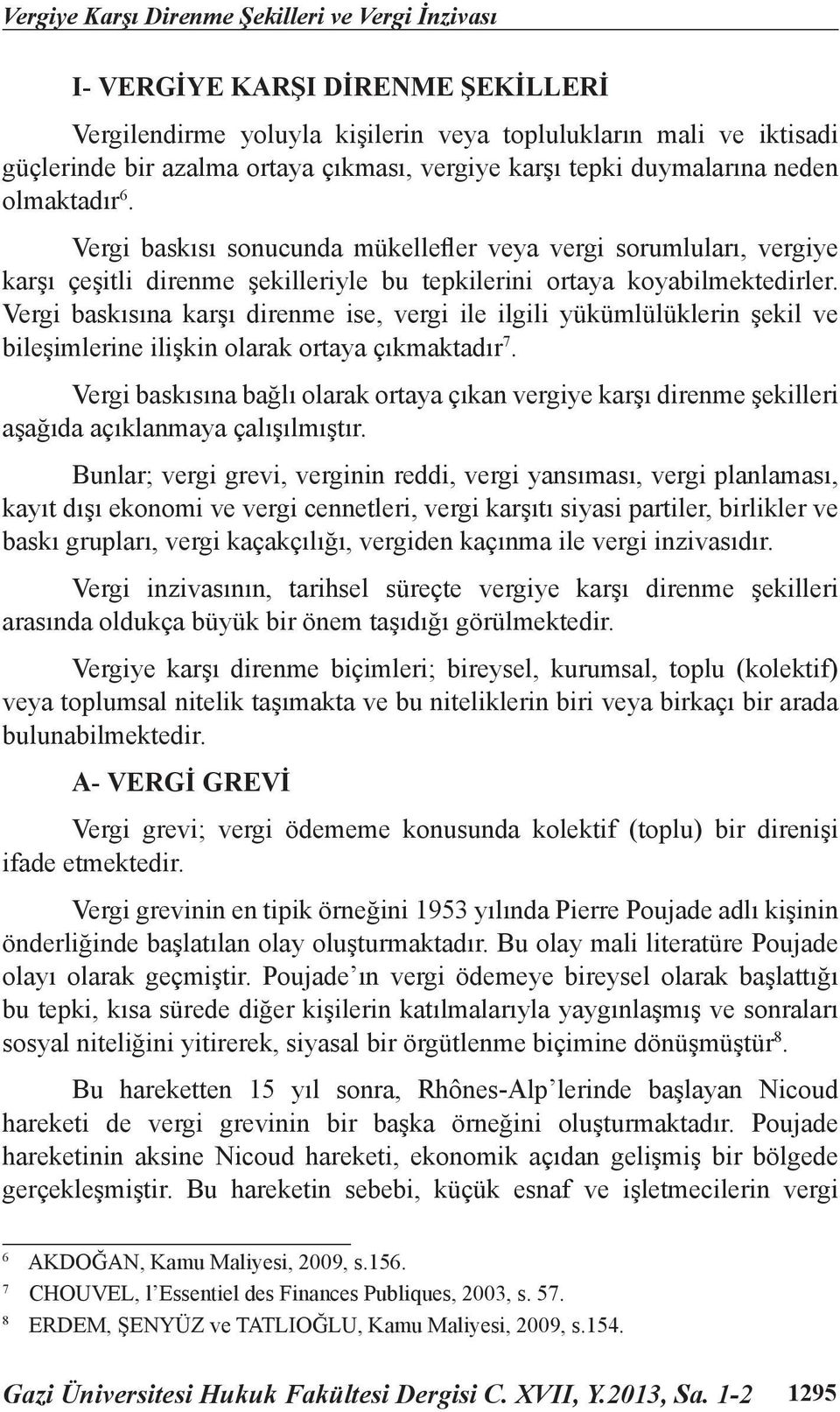 Vergi baskısına karşı direnme ise, vergi ile ilgili yükümlülüklerin şekil ve bileşimlerine ilişkin olarak ortaya çıkmaktadır 7.