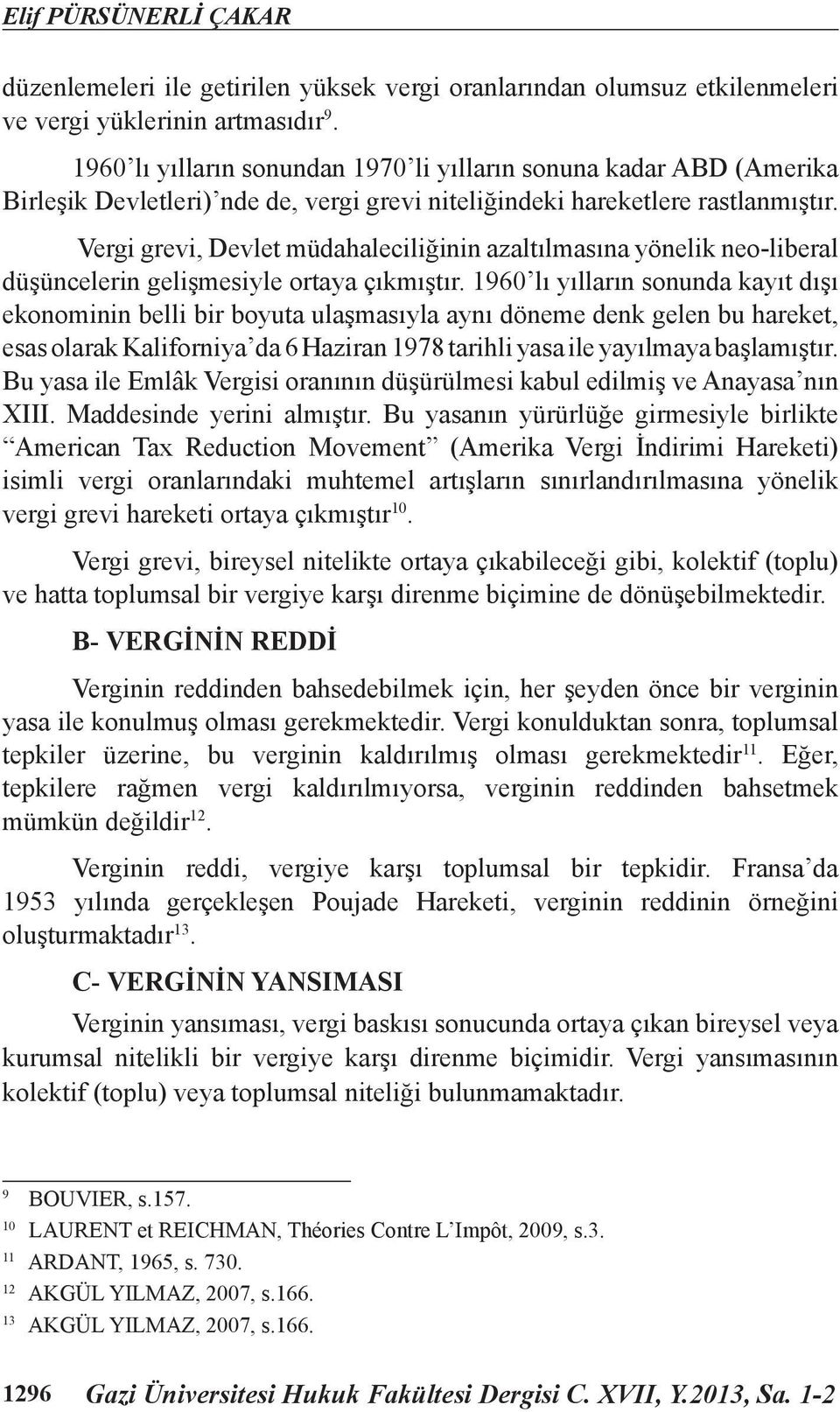 Vergi grevi, Devlet müdahaleciliğinin azaltılmasına yönelik neo-liberal düşüncelerin gelişmesiyle ortaya çıkmıştır.