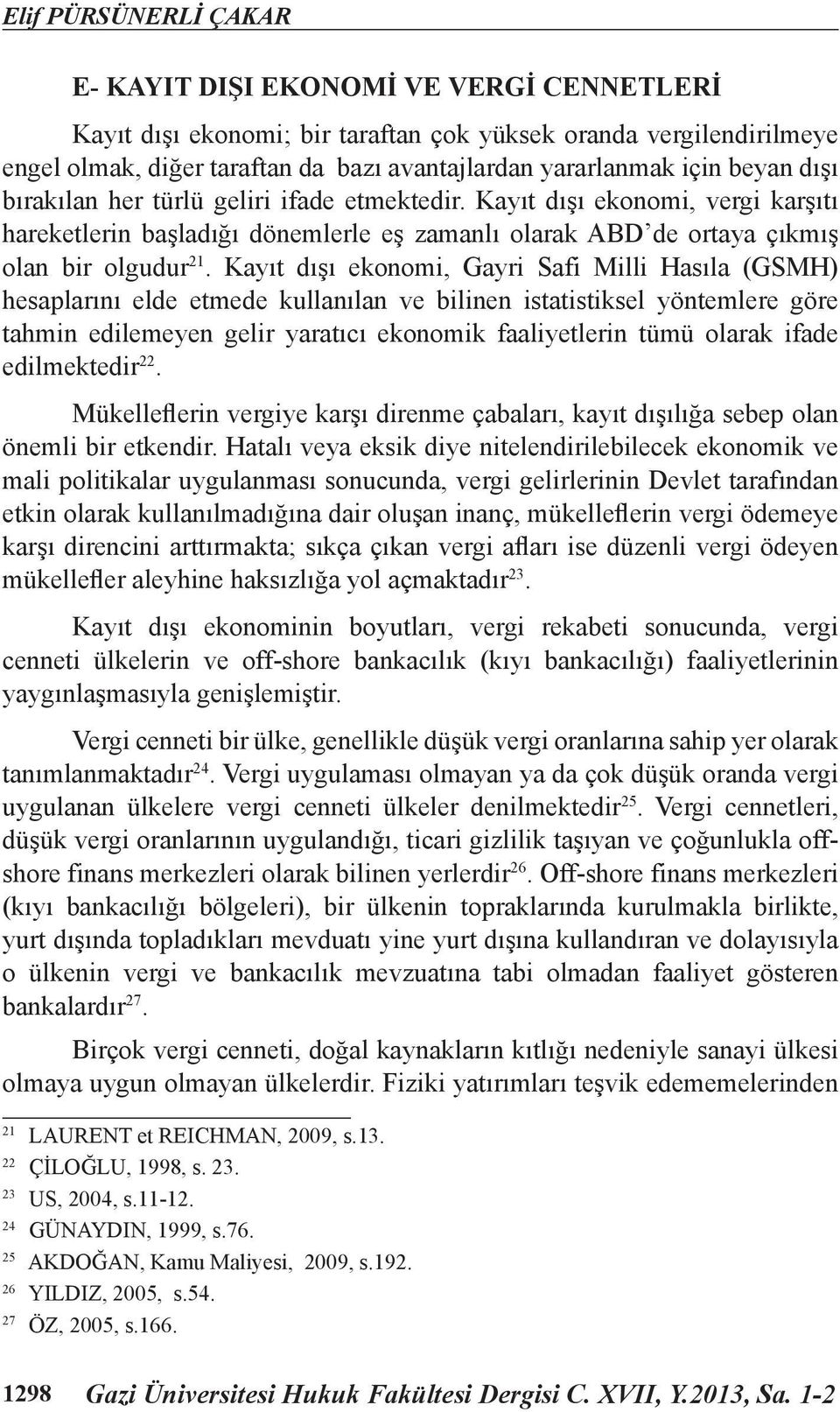 Kayıt dışı ekonomi, Gayri Safi Milli Hasıla (GSMH) hesaplarını elde etmede kullanılan ve bilinen istatistiksel yöntemlere göre tahmin edilemeyen gelir yaratıcı ekonomik faaliyetlerin tümü olarak