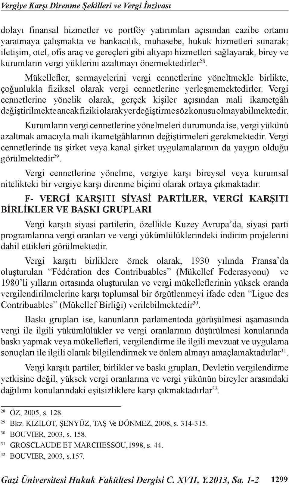 Mükellefler, sermayelerini vergi cennetlerine yöneltmekle birlikte, çoğunlukla fiziksel olarak vergi cennetlerine yerleşmemektedirler.